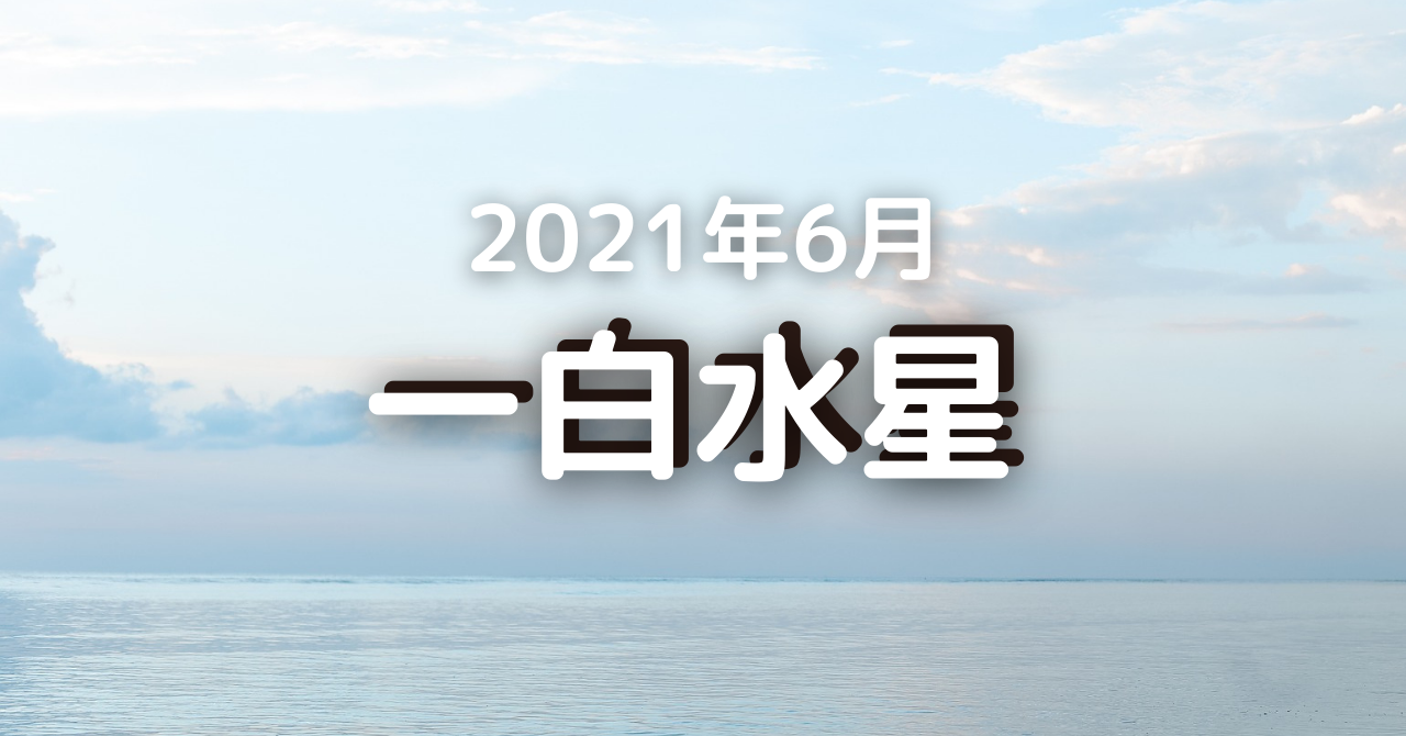2021年6月の一白水星の運勢（6月5日～ 7月6日）「問題解決のチャンスが来る」 気学ナビ。